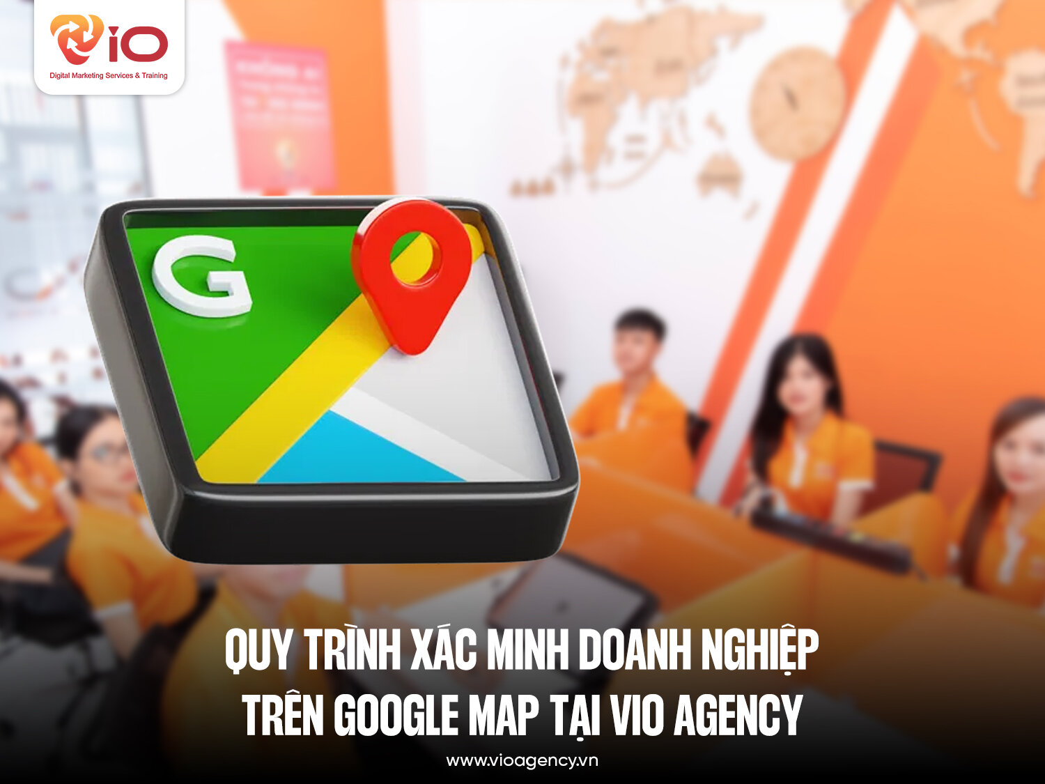 Quy trình xác minh doanh nghiệp trên Google Map tại VIO Agency