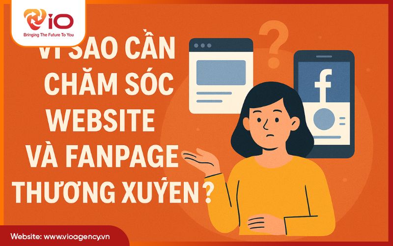 Vì sao cần chăm sóc website và fanpage thường xuyên?