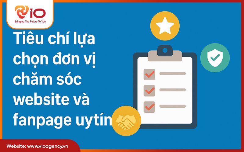 Tiêu chí lựa chọn đơn vị chăm sóc website và fanpage uy tín