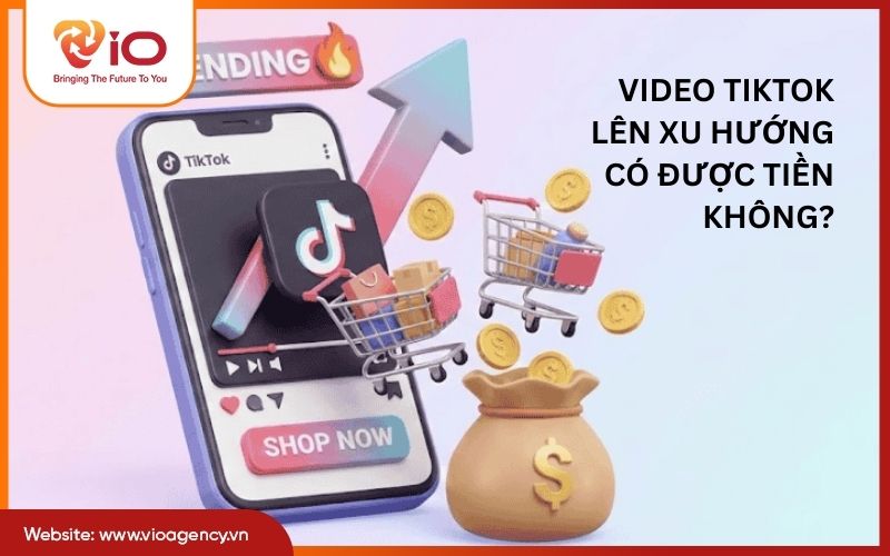 Video TikTok lên xu hướng có được tiền không?