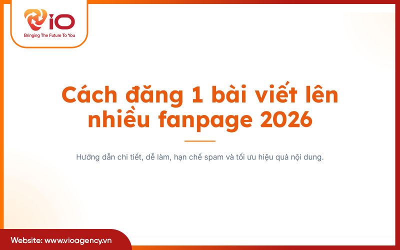 Cách đăng 1 bài viết lên nhiều fanpage 2026