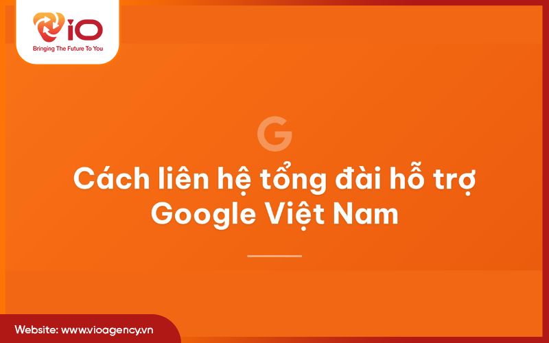 Cách liên hệ tổng đài hỗ trợ Google Việt Nam